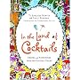 In the Land of Cocktails: Recipes and Adventures from the Cocktail Chicks