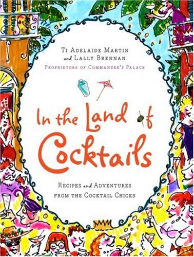 In the Land of Cocktails Recipes and Adventures from the Cocktail Chicks