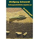 Kulturgeschichtliche Aspekte zur Arch�ologievon "Wolfgang Schwerdt"