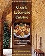 Classic Lebanese Cuisine: 170 Fresh And Healthy Mediterranean Favorites