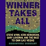 Winner Takes All: Wynn, Kerkorian, Loveman, and the Race to Own Las Vegas (Unabridged)
