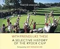 With Friends Like These (Ryder Cup): A Selective History of the Ryder Cup