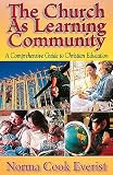 The Church As Learning Community: A Comprehensive Guide to Christian Education