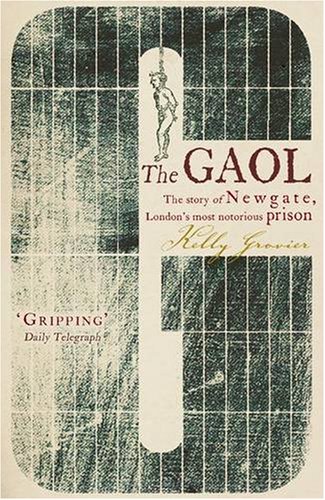 The Gaol: The Story of Newgate - London's Most Notorious Prison