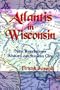 Atlantis in Wisconsin: New Revelations About the Lost Sunken City