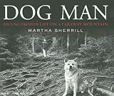 Dog Man: An Uncommon Life on a Faraway Mountain