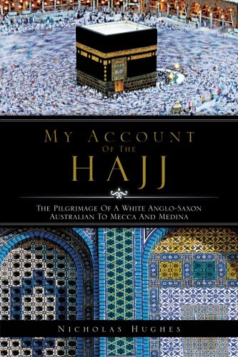MY ACCOUNT OF THE HAJJ: THE PILGRIMAGE OF A WHITE ANGLO-SAXON AUSTRALIAN TO MECCA AND MEDINA