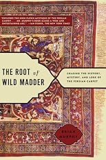 The Root of Wild Madder: Chasing the History, Mystery, and Lore of the Persian Carpet