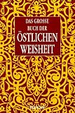 Das grosse Buch der &Ouml;stlichen Weisheiten. - Laotse, Konfuzius, Miyamoto Musashi