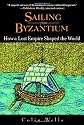 Sailing from Byzantium: How a Lost Empire Shaped the World