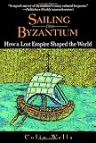 Sailing from Byzantium: How a Lost Empire Shaped the World