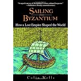 Sailing from Byzantium: How a Lost Empire Shaped the Worldvon "Colin Wells"