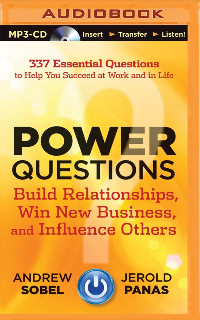 Power Questions: Build Relationships, Win New Business, and ...