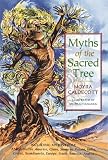 Myths of the Sacred Tree: An Ecological and Spiritual Journey Through the Lore and Legends of Trees
