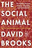 The Social Animal: The Hidden Sources of Love, Character, and Achievement