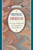Buy : Critical Americans: Victorian Intellectuals and Transatlantic Liberal Reform
