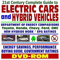 21st Century Complete Guide to Electric Cars and Hybrid Vehicles: Department of Energy and EPA Comparisons, Toyota Prius, Honda Insight, How Hybrids Work, ... Greenhouse Gas Emission Reductions (DVD-ROM)