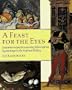 A Feast for the Eyes: Evocative recipes and surprising tales inspired by paintings in the National Gallery (National Gallery London Publications)