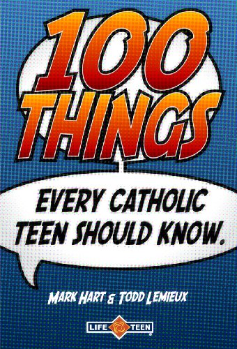 100 Things Every Catholic Teen Should Know
