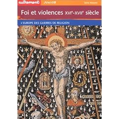 Foi et violences XVIe-XVIIe si�cle : L'Europe des guerres de religion