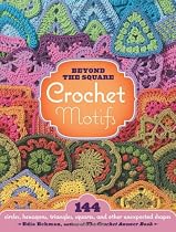 Beyond the Square Crochet Motifs: 150 Circles, Triangles, Hexagons and Other Unexpected Shapes