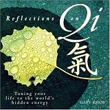 Reflections On Qi: Turning Your Life To The World`s Hidden Energy