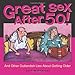 Great Sex After 50!: And Other Outlandish Lies about Getting Older