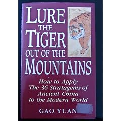 Lure the Tiger Out of the Mountains: How to Apply the 36 Stratagems of Ancient China to the Modern World