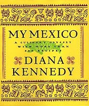 My Mexico: A Culinary Odyssey with More Than 300 Recipes