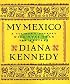 My Mexico: A Culinary Odyssey with More Than 300 Recipes