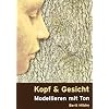 Kopf und Gesicht: Modellieren mit Ton