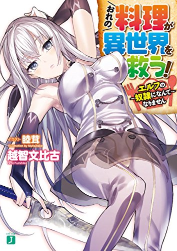 おれの料理が異世界を救う! ?エルフの奴隷になんてなりません?<おれの料理が異世界を救う!> (MF文庫J) おれの料理が異世界を救う! ?エルフの奴隷になんてなりません?<おれの料理が異世界を救う!> (MF文庫J)