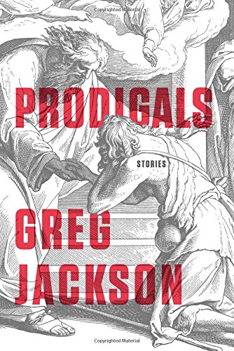 Prodigals: Stories, by Greg Jackson Prodigals: Stories, by Greg Jackson