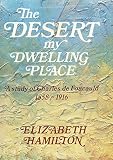 The desert my dwelling place : a study of Charles de Foucauld 1858-1916