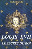 Louis XVII, ou, Le secret du roi