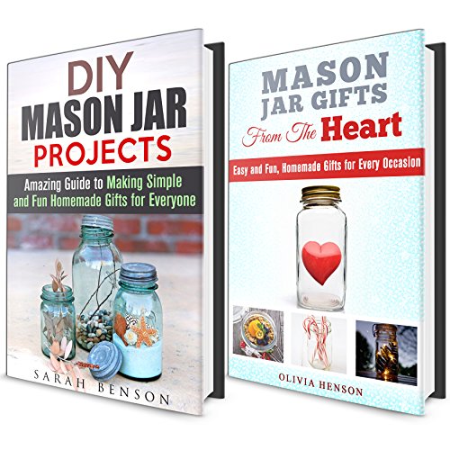 Mason Jar DIY Gifts Box Set: Easy and Fun DIY Mason Jar Pojects and Gifts for Every Occasion (IMAGES INCLUDED) (Holiday Gifts Guide), by Sarah Benson, Olivia Henson