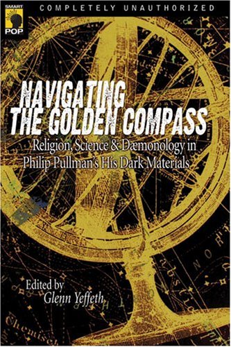 Books: Navigating the Golden Compass. Religion, Science and Daemonology in Philip Pullman's His Dark Materials  Smart Pop series 