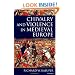 Chivalry and Violence in Medieval Europe