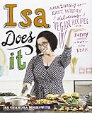 Isa Does It: Amazingly Easy, Wildly Delicious Vegan Recipes for Every Day of the Week