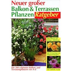 Neuer grosser Balkon- und Terrassenpflanzen-Ratgeber: Die 200 sch�nsten Balkon- und Terrassenpflanzen von A-Z. Mit G�rtnertipps und Pflegeanleitungen