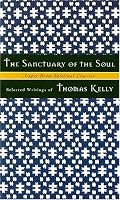 The Sanctuary of the Soul: Selected Writings of Thomas Kelly (Upper Room Spiritual Classics. Series 1)