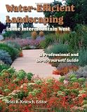 Water-Efficient Landscaping in the Intermountain West: A Step by Step Guide for Professionals and Do it Yourselfers Water-Efficient Landscaping in the Intermountain West: A Step by Step Guide for Professionals and Do it Yourselfers
