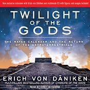 Twilight of the Gods: The Mayan Calendar and the Return of the Extraterrestrials | [Erich von Daniken]