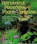 Waterfalls, Fountains, Pools & Streams: Designing & Building Water Features for Your Garden