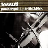 Tessuti (Paolo Angeli Plays Frith & Bjork)