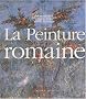 La Peinture romaine : De l'hell�nisme � l'Antiquit� tardive