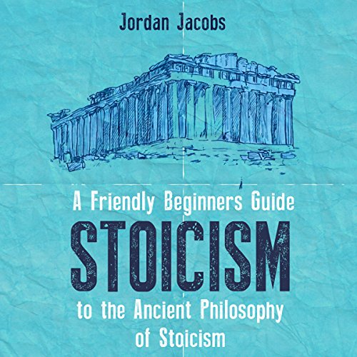 Stoicism: A Friendly Beginners Guide to the Ancient Philosophy of Stoicism