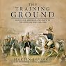 The Training Ground: Grant, Lee, Sherman, and Davis in the Mexican War 1846-1848