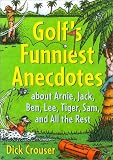Golf's Funniest Anecdotes: About Arnie, Jack, Ben, Lee, Tiger, Sam, and All the Best