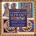 The Illuminated Alphabet: An Inspirational Introduction to Creating Decorative Calligraphy